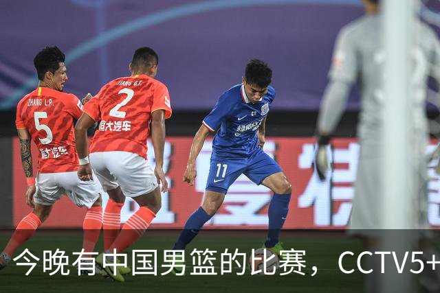 今晚有中国男篮的比赛，CCTV5+将会进行现场转播
